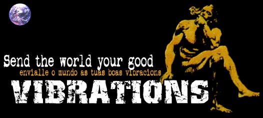 Envia buenas vibraciones al mundo...Send your good vibrations...